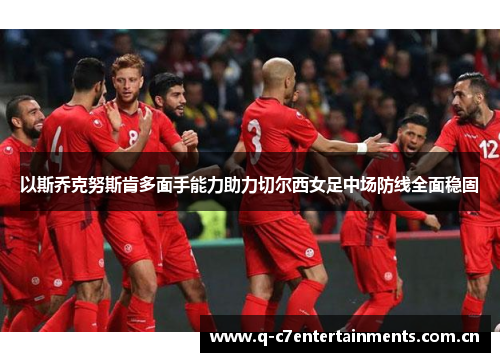 以斯乔克努斯肯多面手能力助力切尔西女足中场防线全面稳固